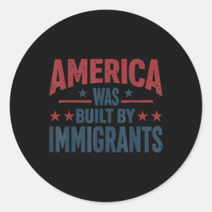 America Was Built By Immigrants Classic Round Sticker