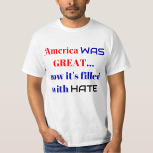 America WAS Great…Now It’s Filled With HATE T-Shirt