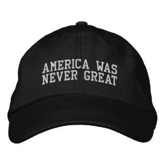 America Was Never Great Embroidered Hat