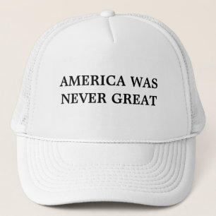 America Was Never Great Hat