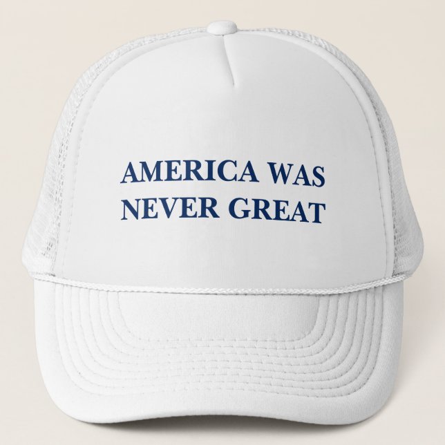 AMERICA WAS NEVER GREAT TRUCKER HAT (Front)
