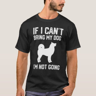 American Akita If I Can't Bring My Dog I'm Not Goi T-Shirt