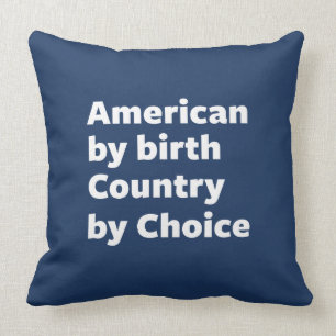 American by Birth, Country by Choice Cushion