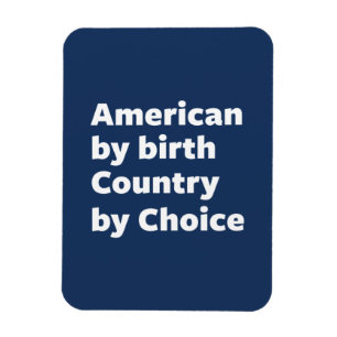 American by Birth, Country by Choice Magnet