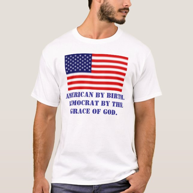 American by birth.Democrat by the... T-Shirt (Front)