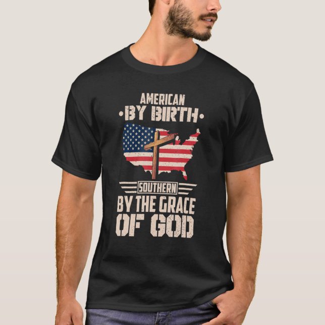 American By Birth Southern By The Grace Of God 4 T-Shirt (Front)
