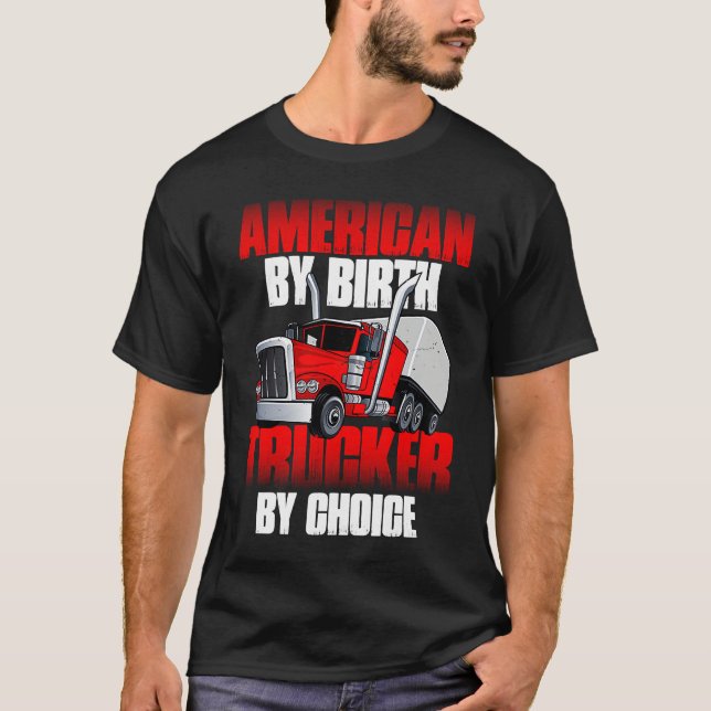 American by Birth Trucker by Choice Truck Driver T-Shirt (Front)