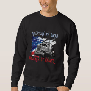 American By Birth Trucker By Choice Truck Usa Flag Sweatshirt
