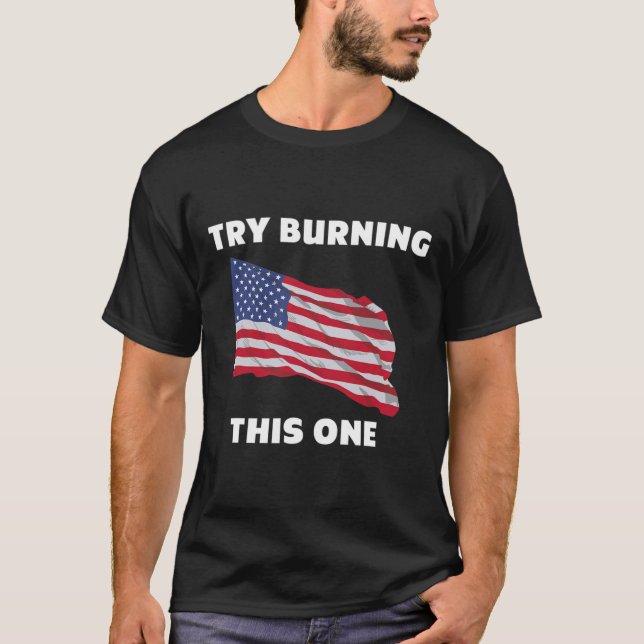American Flag _#34_Try Burning This One_#34_ T-Shi T-Shirt (Front)
