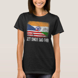 American Flag & India Flag Best Single Dad Ever Fa T-Shirt