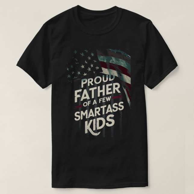 American flag Proud Father Of A Few Smartass Kids  T-Shirt (Design Front)