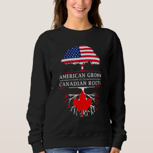 American Grown With Canadian Roots  Canada Sweatshirt