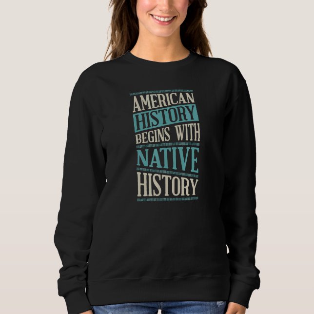 American History Begins With Native History Indige Sweatshirt (Front)