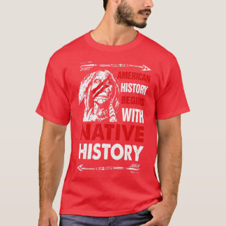 American History Begins With Native History Proud  T-Shirt