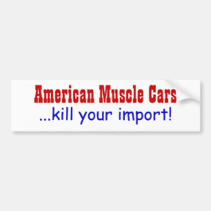 American Muscle Cars ...kill your import! Bumper Sticker