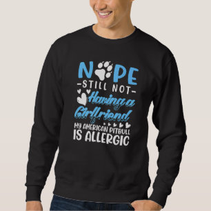 American Pitbull Allergic I Still No Girlfriend I  Sweatshirt