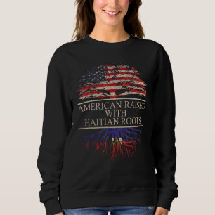 American Raised With Haitian Roots Sweatshirt