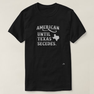 American Until Texas Secedes   T-Shirt