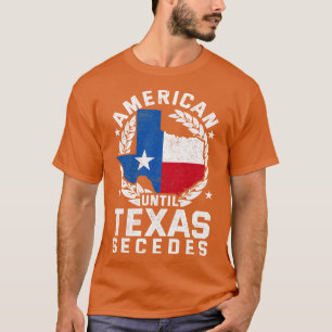 American Until Texas Secedes Texas 1 T-Shirt
