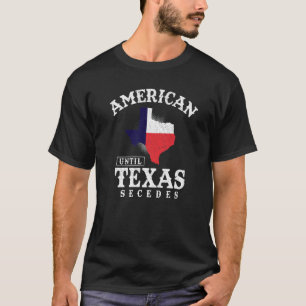 American Until Texas Secedes Texas Flag Proud Texa T-Shirt