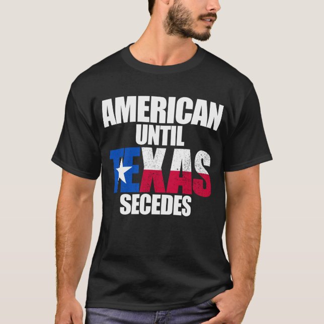 American Until Texas Secedes Texas State Secede T-Shirt (Front)