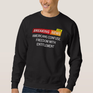 Americans Confuse Freedom With Entitlement Sweatshirt