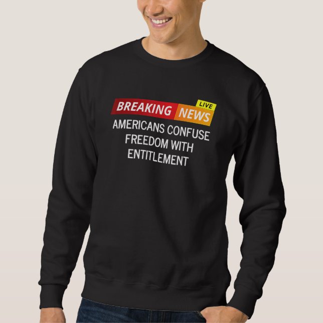 Americans Confuse Freedom With Entitlement Sweatshirt (Front)