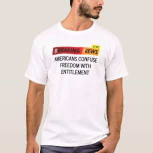 Americans Confuse Freedom With Entitlement T-Shirt