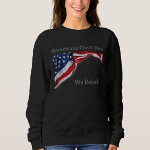 Americans Don t Run We Reload Patriotic USA Pride Sweatshirt