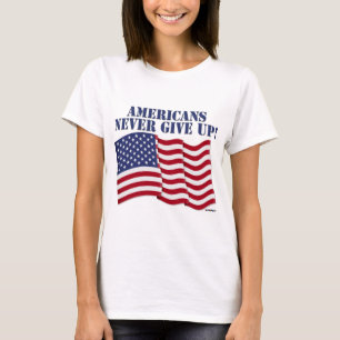 AMERICANS NEVER GIVE UP! T-Shirt