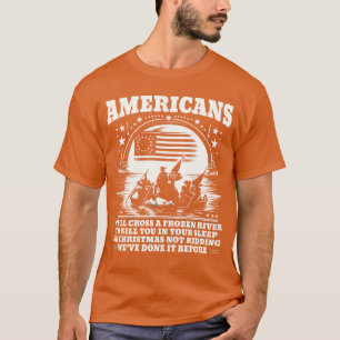 Americans Well Cross A Frozen River Funny Saying f T-Shirt