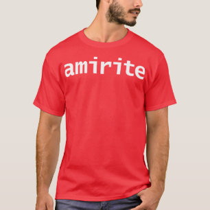 Amirite Minimal Typography White Text T-Shirt