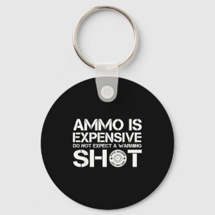 Ammo Is Expensive Do Not Expect A Warning Shot  Key Ring