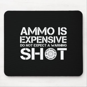 Ammo Is Expensive Do Not Expect A Warning Shot Mouse Mat
