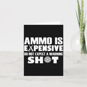 Ammo Is Expensive Don't Expect A Warning Shot Card