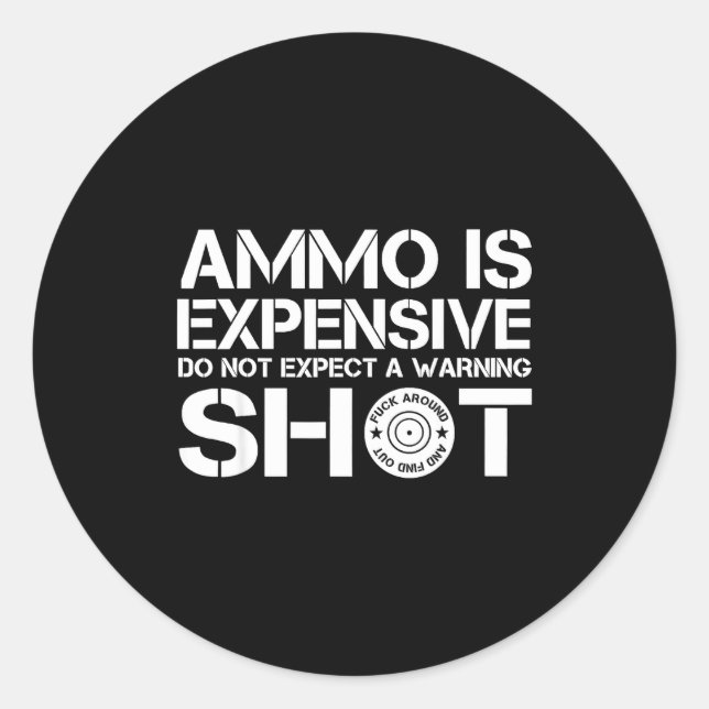 Ammo Is Expensive Don't Expect A Warning Shot  Classic Round Sticker (Front)