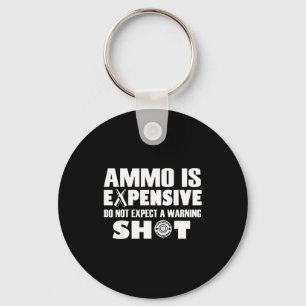 Ammo Is Expensive Don't Expect A Warning Shot  Key Ring