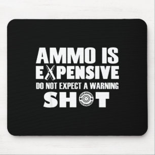 Ammo Is Expensive Don't Expect A Warning Shot Mouse Mat