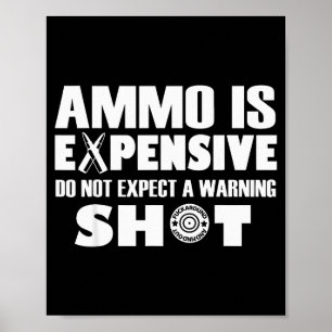 Ammo Is Expensive Dont Expect A Warning Shot  Poster