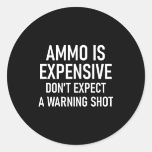 Ammo Is Expensive, Funny, Jokes, Sarcastic Sayings Classic Round Sticker
