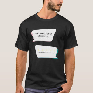 Amniotic Fluid Embolism Review Very bad. T-Shirt