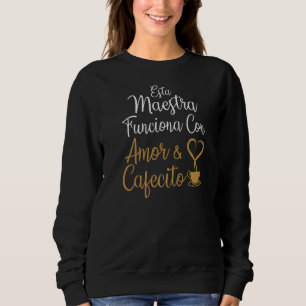 Amor Cafecito Maestra Spanish Latino Teacher Love Sweatshirt