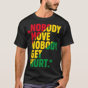"NOBODY MOVE NOBODY GET HURT." C T-Shirt