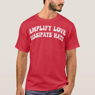 amplify love dissipate hate 1 T-Shirt
