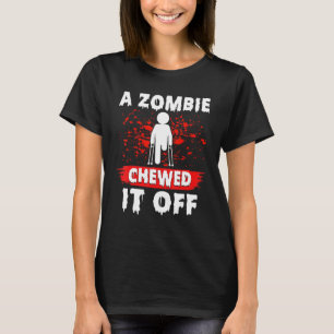 Amputee - Funny a Zombie Chewed It Off Prosthetic  T-Shirt