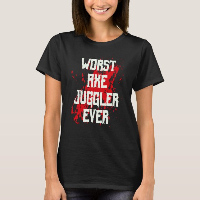 Amputee Hand Arm Amputation Worst Axe Juggler Ever T-Shirt (Front)