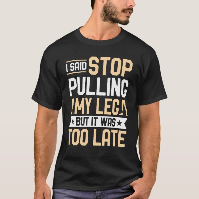 Amputee  I Said Stop Pulling My Leg Prosthetic Amp T-Shirt (Front)