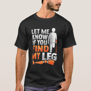 Amputee Joke Leg Prosthetic for a Leg Amputee 5 T-Shirt
