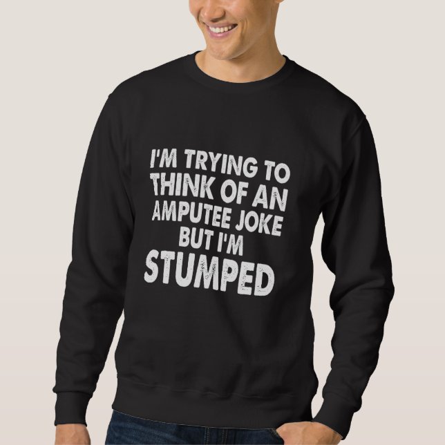 Amputee Jokes Amputation Surgery Handicapped Amput Sweatshirt (Front)