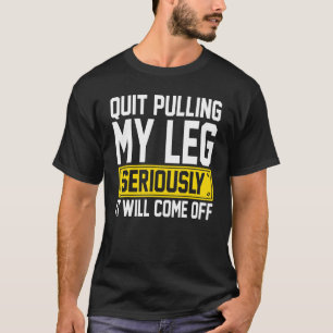 Amputee - Quit Pulling My Leg Amputation Prostheti T-Shirt